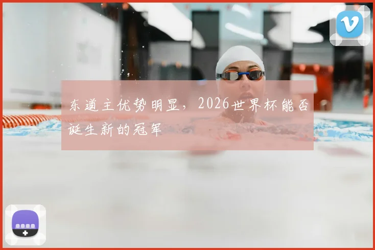 东道主优势明显,2026世界杯能否诞生新的冠军