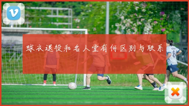 球衣退役和名人堂有何区别与联系
