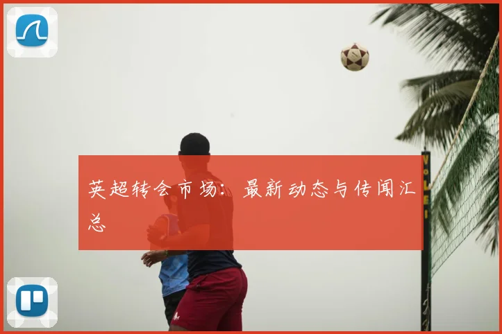 英超转会市场:最新动态与传闻汇总