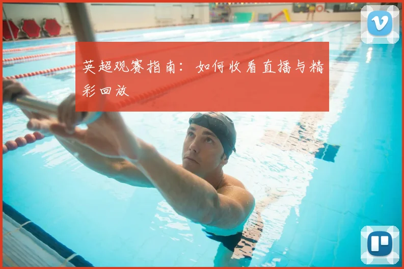英超观赛指南:如何收看直播与精彩回放