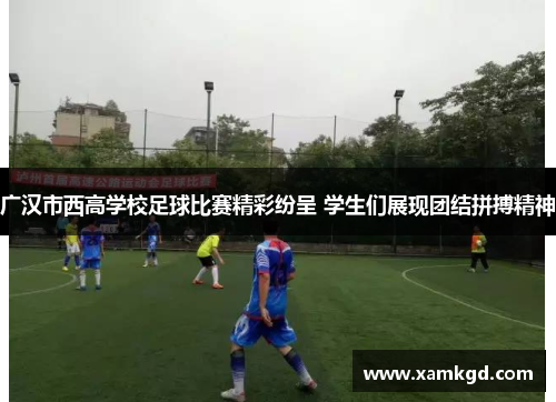 广汉市西高学校足球比赛精彩纷呈 学生们展现团结拼搏精神